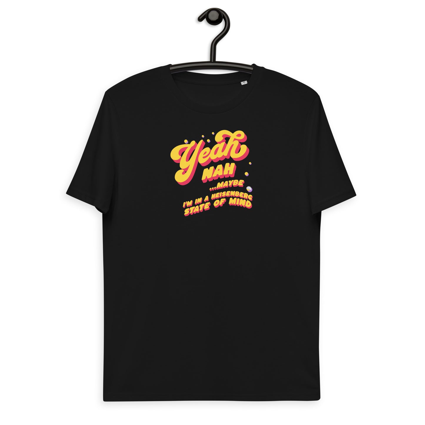 Unisex organic cotton t-shirt: Yeah, Nah... Maybe. I'm In A Heisenberg State of Mind.