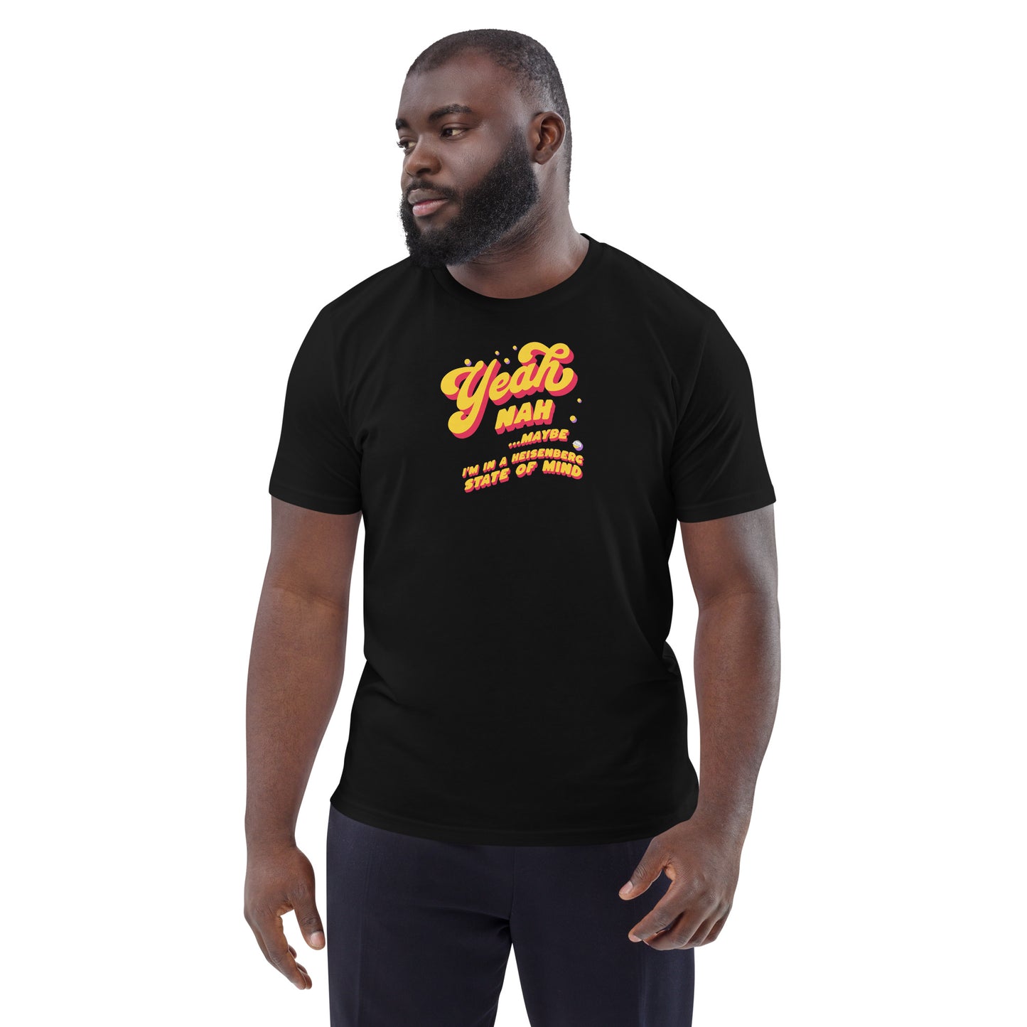 Unisex organic cotton t-shirt: Yeah, Nah... Maybe. I'm In A Heisenberg State of Mind.