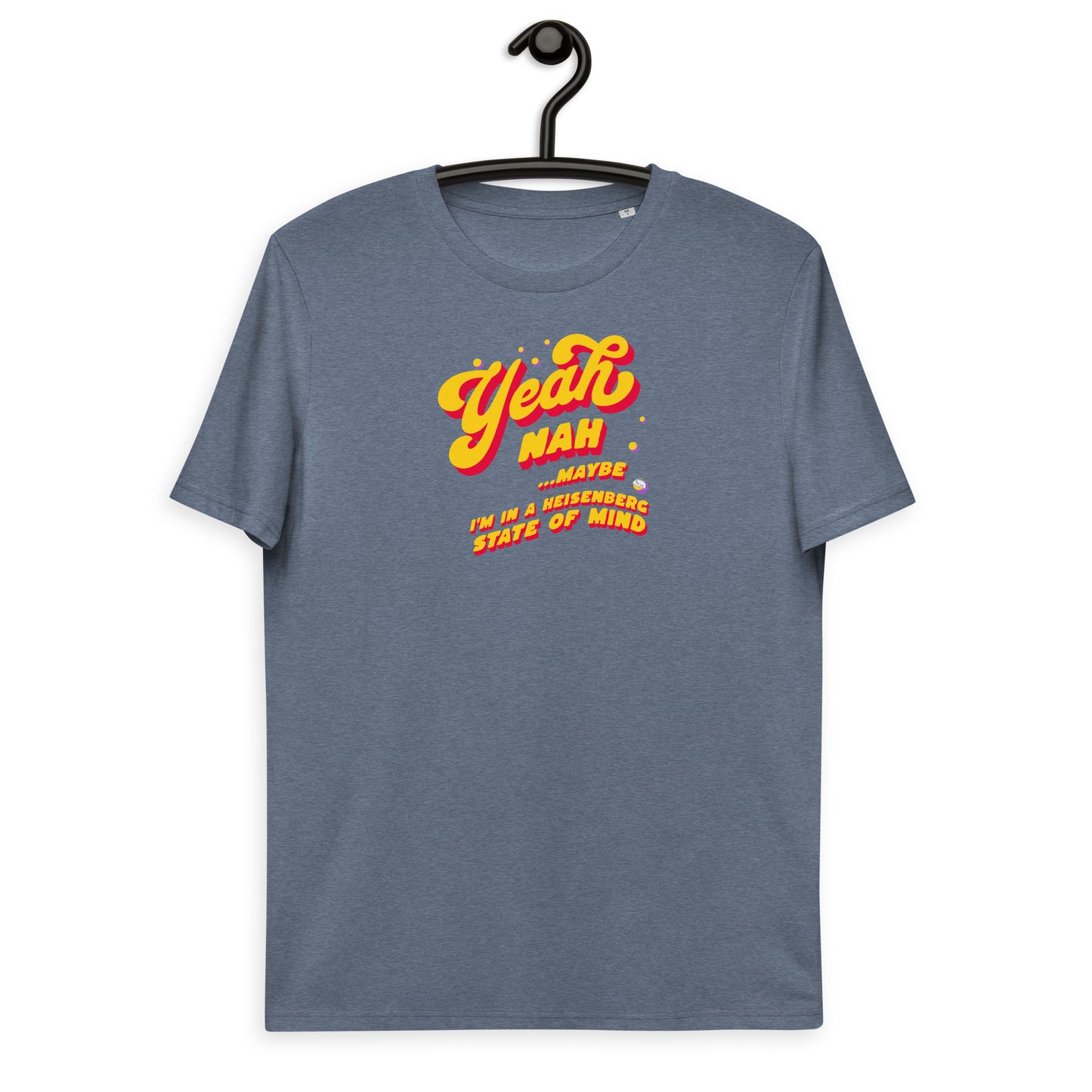 Unisex organic cotton t-shirt: Yeah, Nah... Maybe. I'm In A Heisenberg State of Mind.