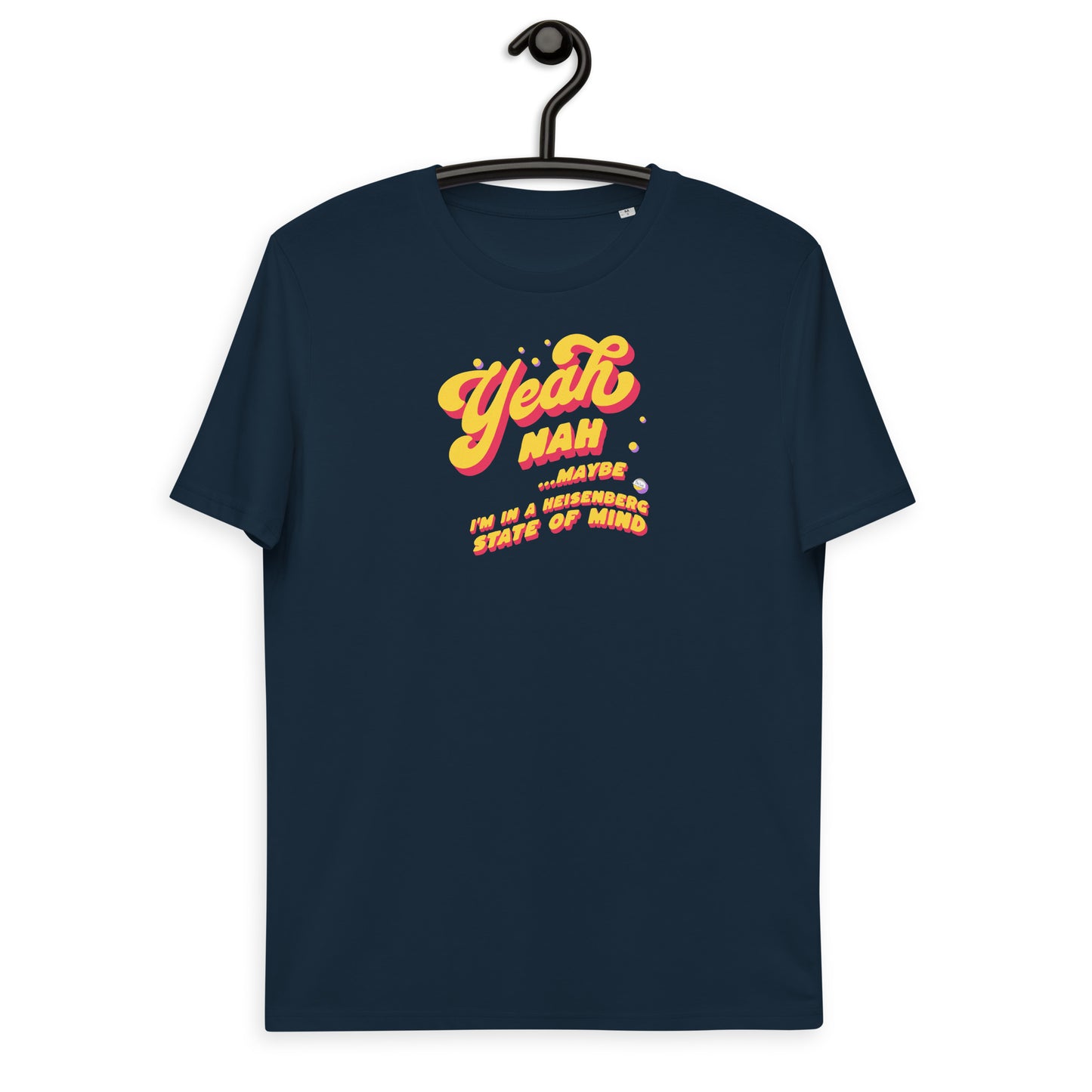 Unisex organic cotton t-shirt: Yeah, Nah... Maybe. I'm In A Heisenberg State of Mind.