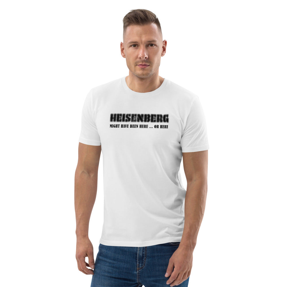 Unisex organic cotton t-shirt - Heisenberg Might Have Been Here or Here?