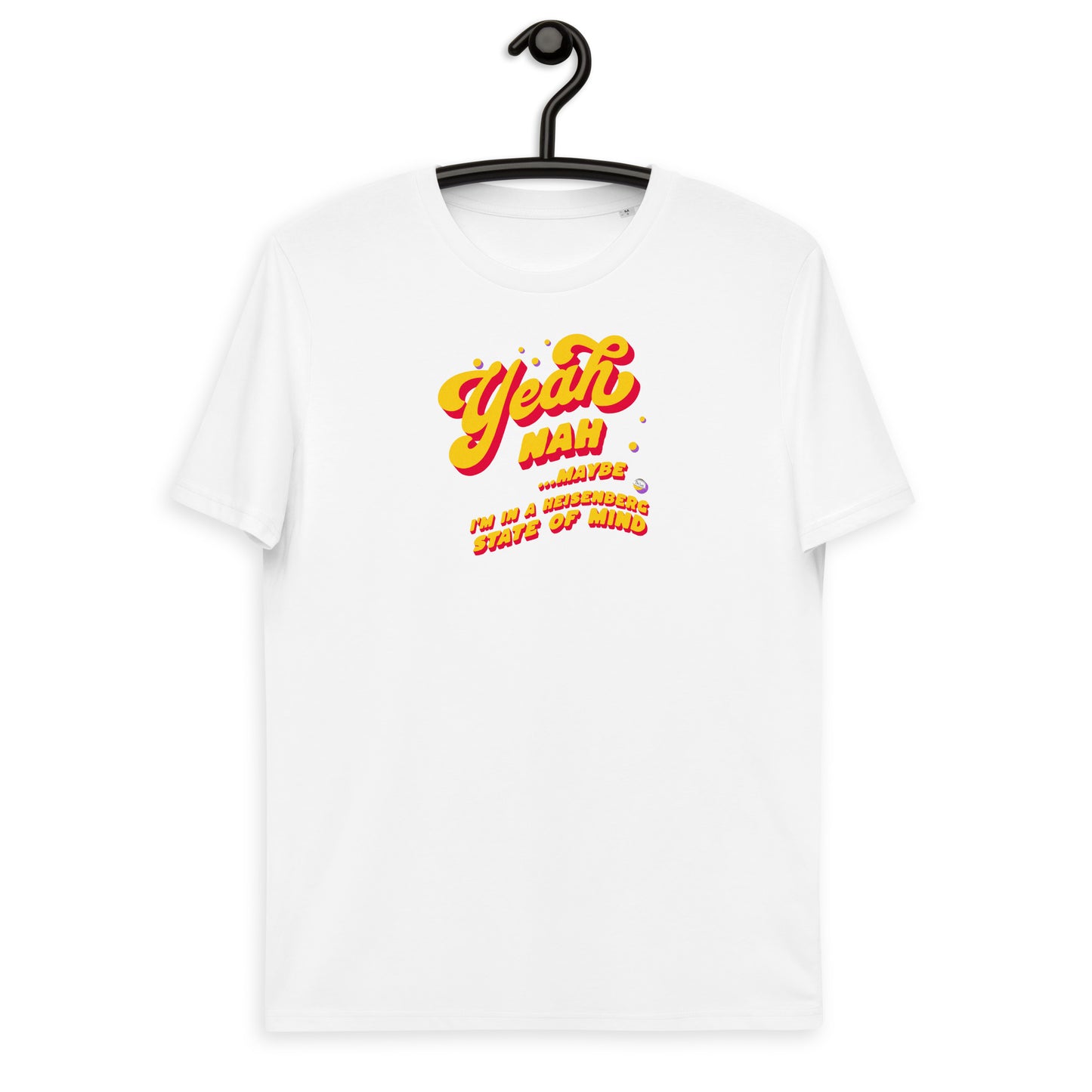 Unisex organic cotton t-shirt: Yeah, Nah... Maybe. I'm In A Heisenberg State of Mind.