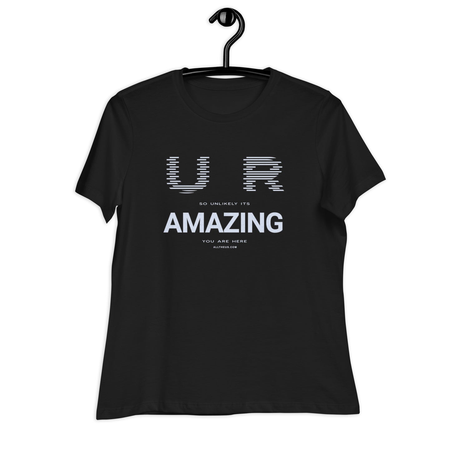 Women's Relaxed T-Shirt - YOU ARE So Unlikely Its AMAZING You Are Here!