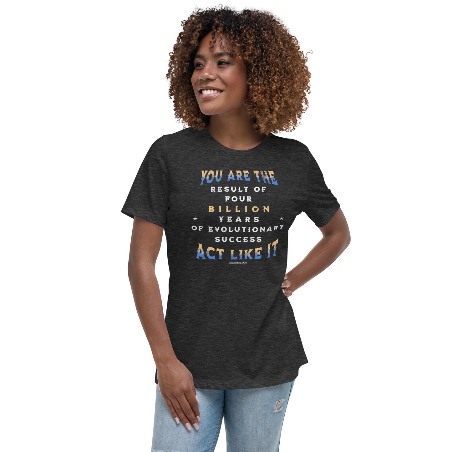 Women's Relaxed T-Shirt - You Are The Result of 4 Billion Years of Evolution