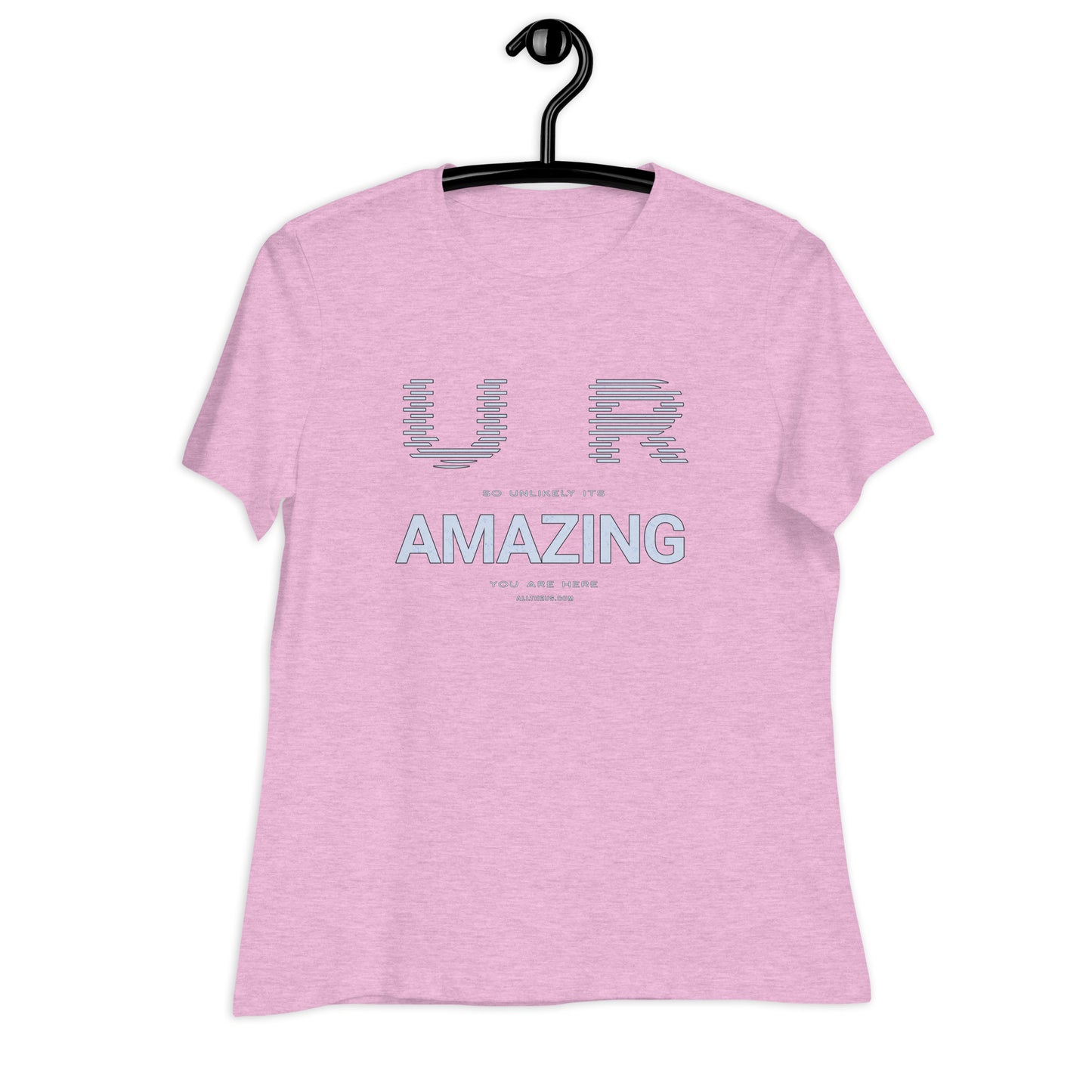 Women's Relaxed T-Shirt - YOU ARE So Unlikely Its AMAZING You Are Here!