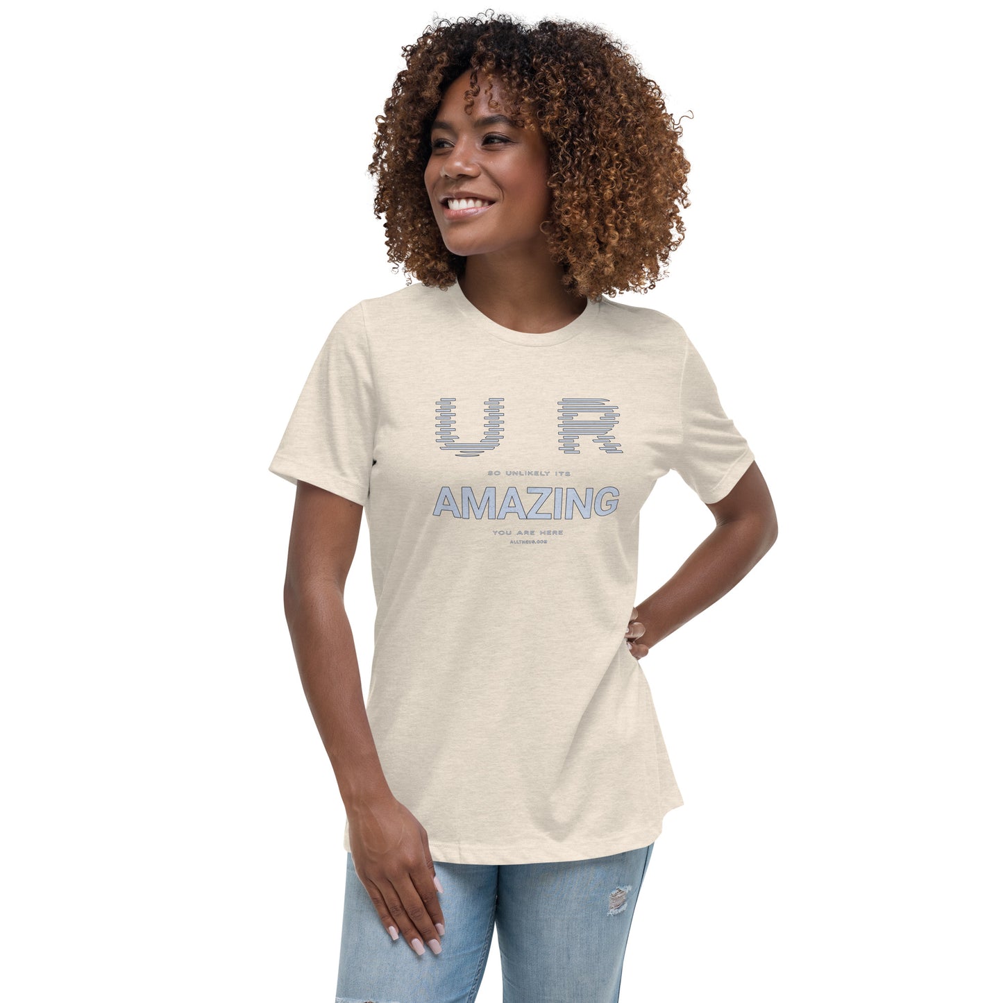 Women's Relaxed T-Shirt - YOU ARE So Unlikely Its AMAZING You Are Here!