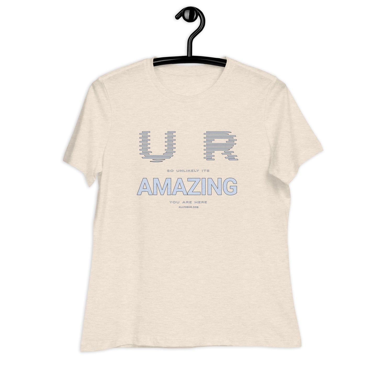 Women's Relaxed T-Shirt - YOU ARE So Unlikely Its AMAZING You Are Here!