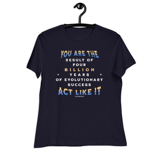 Women's Relaxed T-Shirt - You Are The Result of 4 Billion Years of Evolution