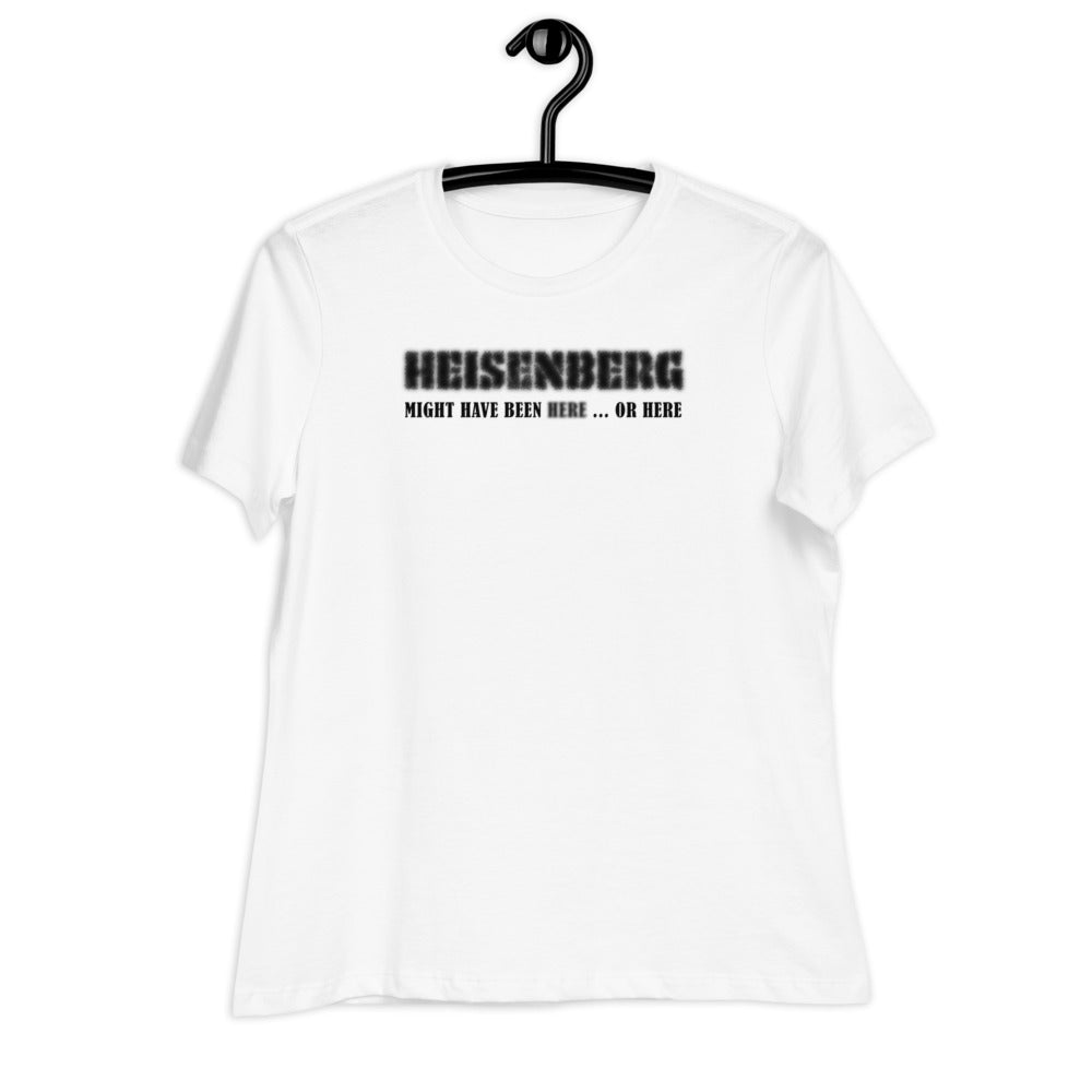 Women's Relaxed T-Shirt - Heisenberg Might Have Been Here or Here.