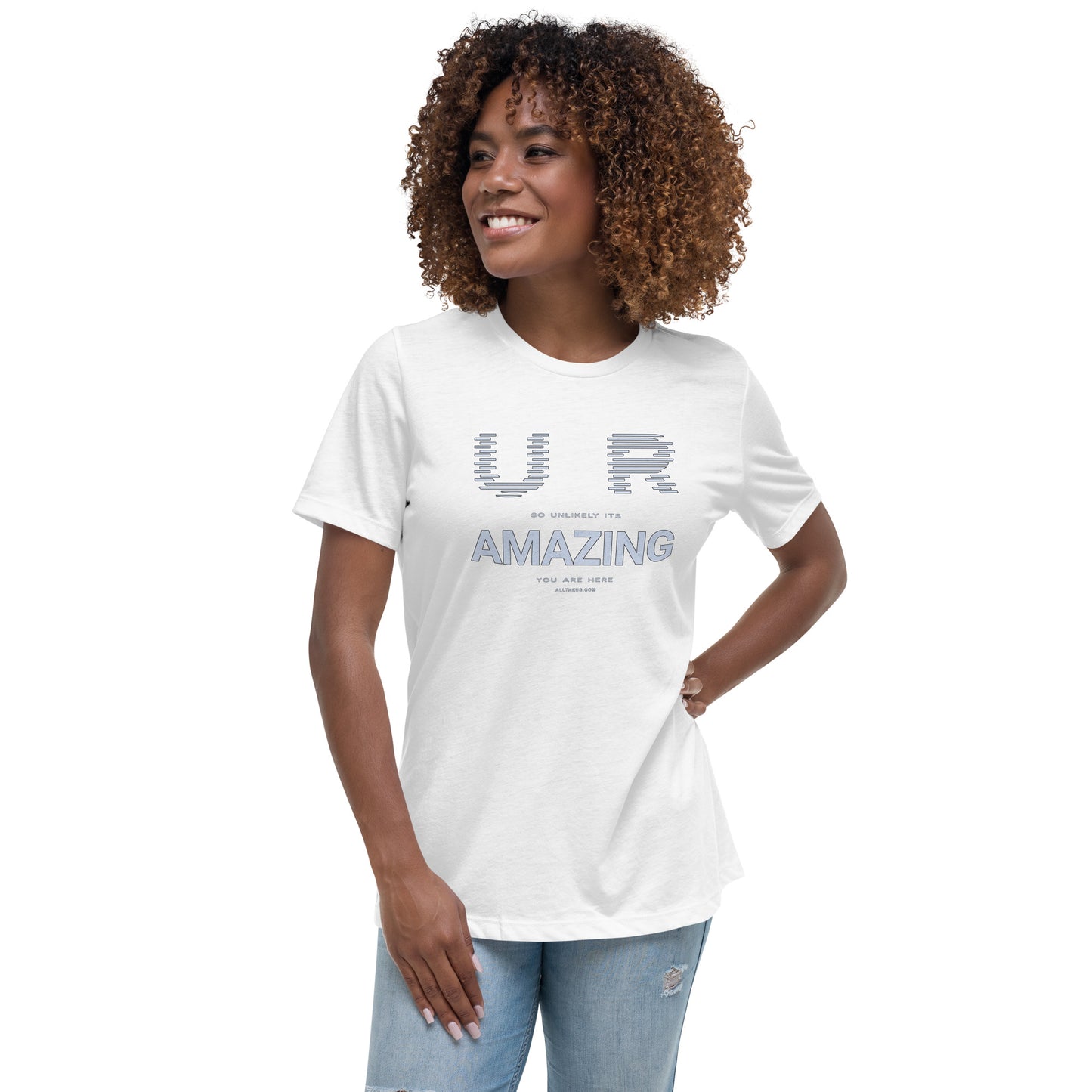 Women's Relaxed T-Shirt - YOU ARE So Unlikely Its AMAZING You Are Here!