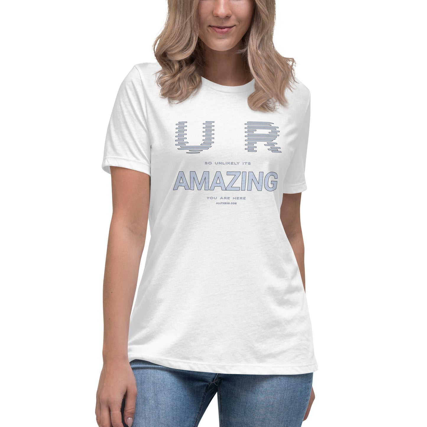 Women's Relaxed T-Shirt - YOU ARE So Unlikely Its AMAZING You Are Here!