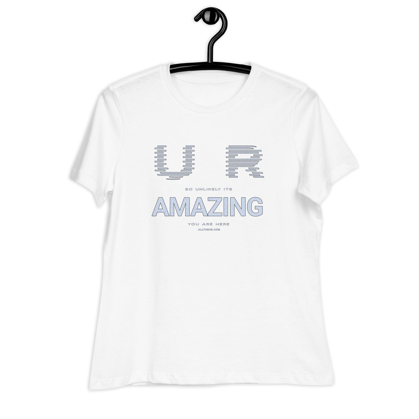 Women's Relaxed T-Shirt - YOU ARE So Unlikely Its AMAZING You Are Here!