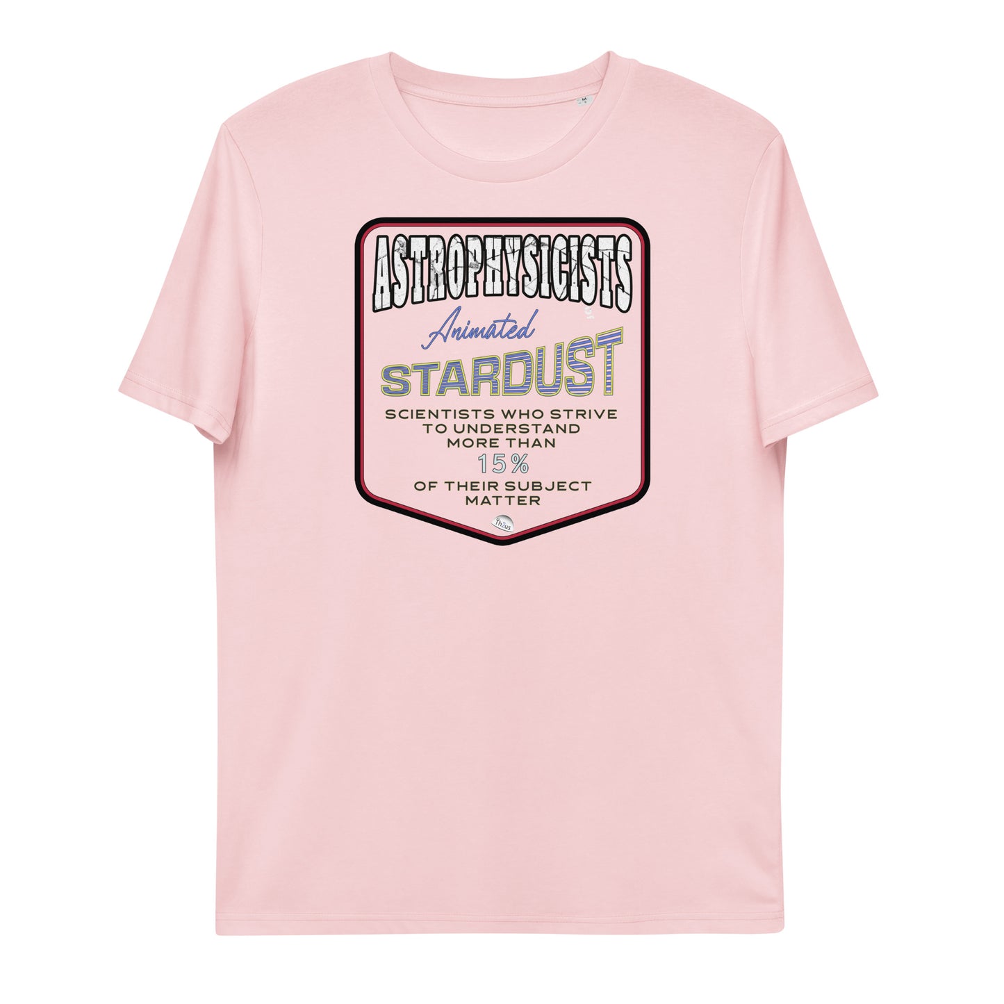 Unisex organic cotton t-shirt Astrophysicists Animated Stardust Scientists Striving To Understand > 15% of Their Subject Matter