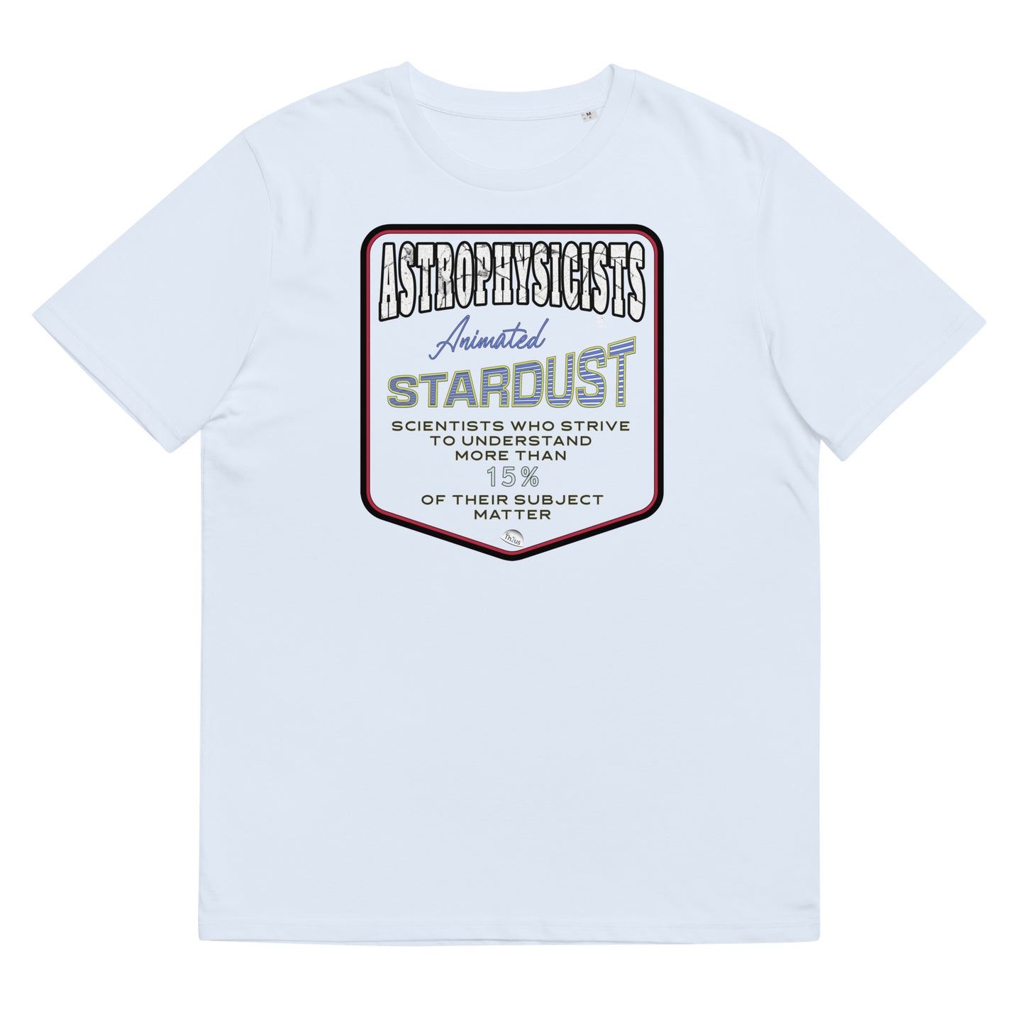Unisex organic cotton t-shirt Astrophysicists Animated Stardust Scientists Striving To Understand > 15% of Their Subject Matter