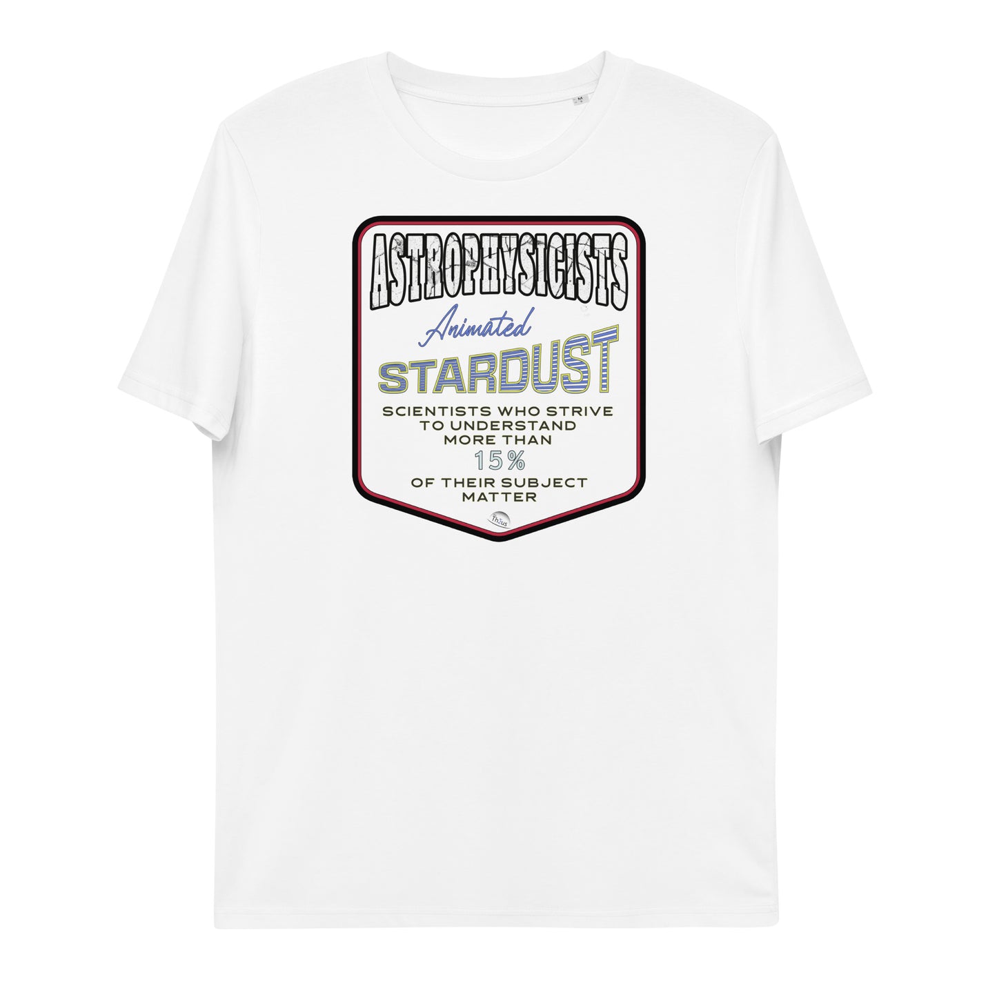 Unisex organic cotton t-shirt Astrophysicists Animated Stardust Scientists Striving To Understand > 15% of Their Subject Matter