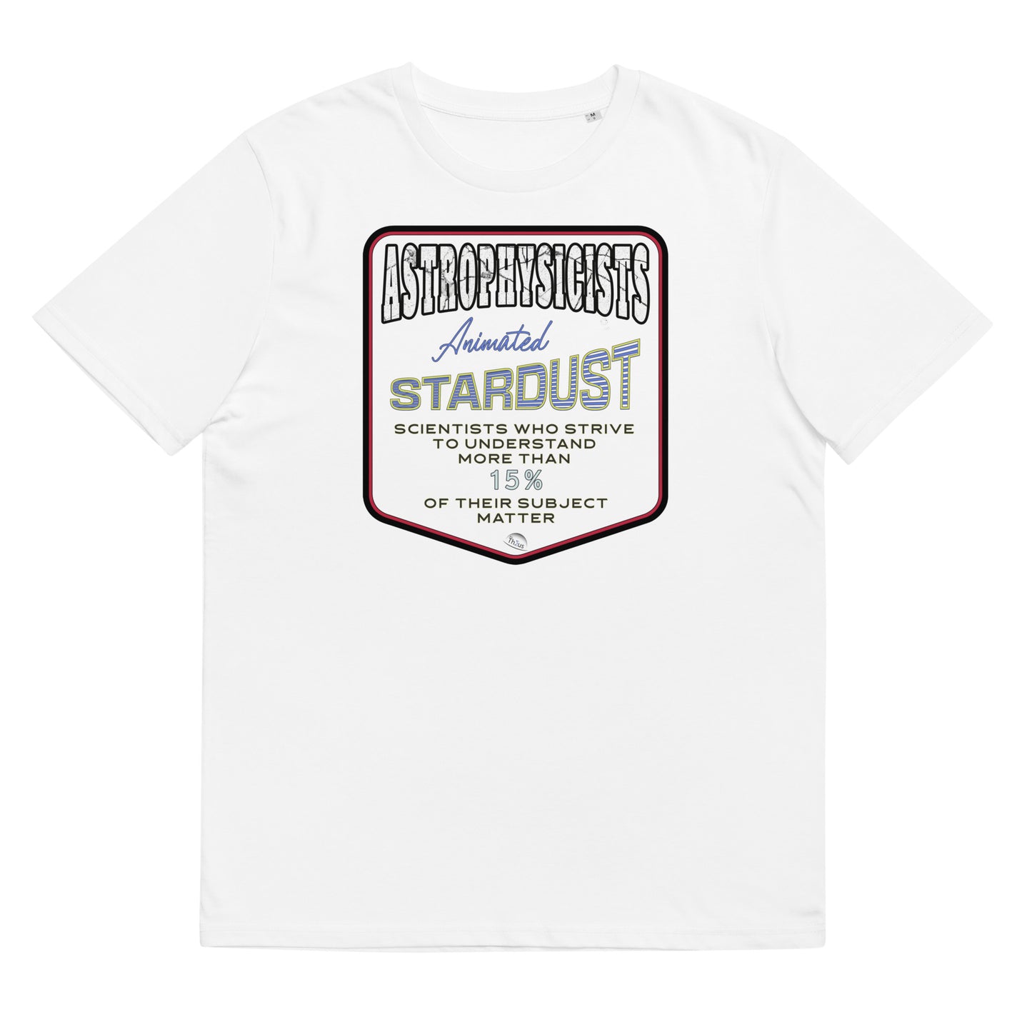 Unisex organic cotton t-shirt Astrophysicists Animated Stardust Scientists Striving To Understand > 15% of Their Subject Matter
