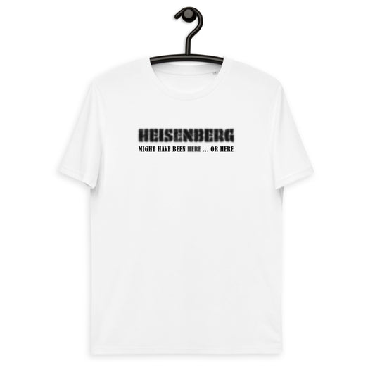 Unisex organic cotton t-shirt - Heisenberg Might Have Been Here or Here?
